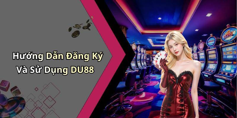 Hướng Dẫn Đăng Ký Và Sử Dụng DU88