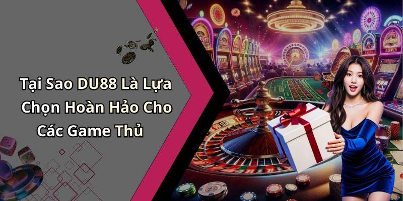 Tại Sao DU88 Là Lựa Chọn Hoàn Hảo Cho Các Game Thủ