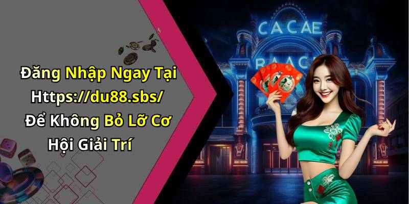 Đăng Nhập Ngay Tại Https://du88.sbs/ Để Không Bỏ Lỡ Cơ Hội Giải Trí