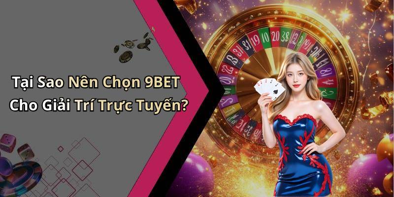 Tại Sao Nên Chọn 9BET Cho Giải Trí Trực Tuyến?
