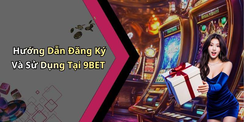 Hướng Dẫn Đăng Ký Và Sử Dụng Tại 9BET