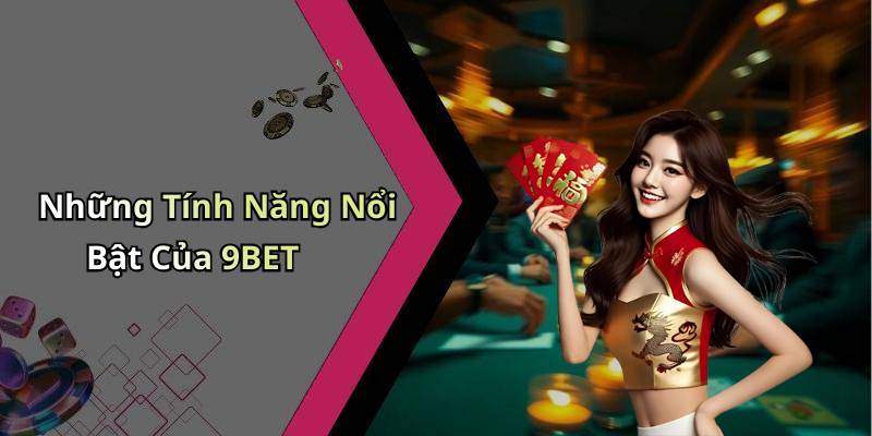 Những Tính Năng Nổi Bật Của 9BET
