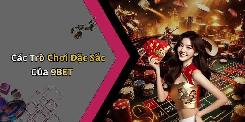Các Trò Chơi Đặc Sắc Của 9BET