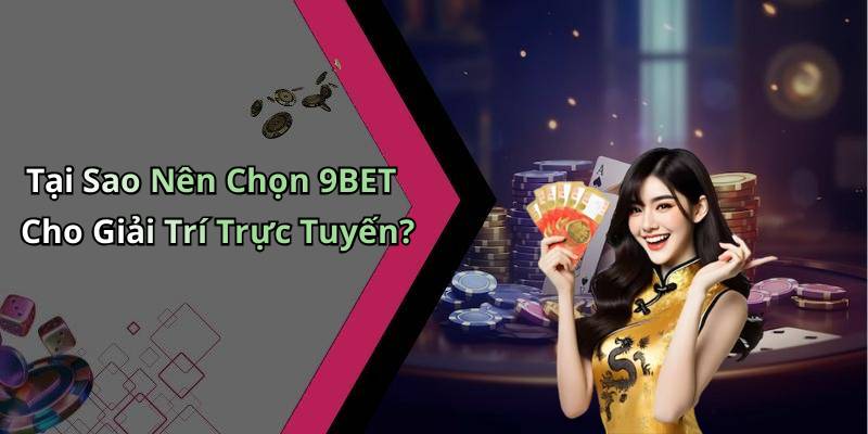 Tại Sao Nên Chọn 9BET Cho Giải Trí Trực Tuyến?