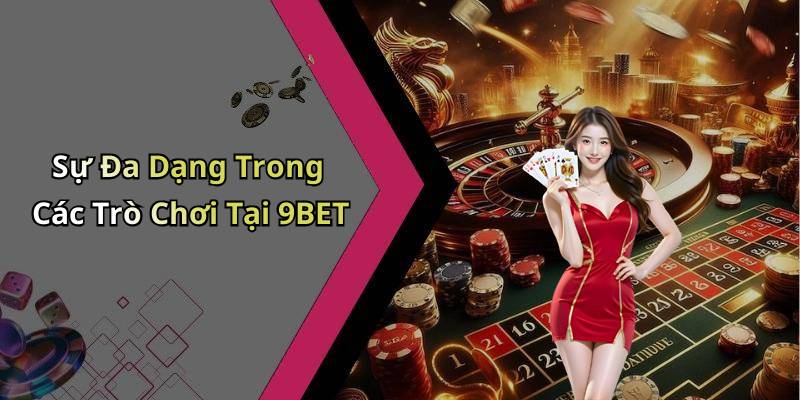 Sự Đa Dạng Trong Các Trò Chơi Tại 9BET