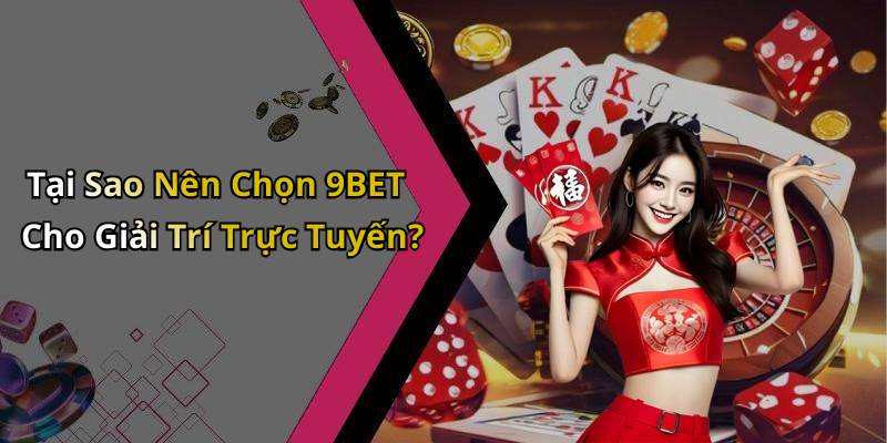 Tại Sao Nên Chọn 9BET Cho Giải Trí Trực Tuyến?