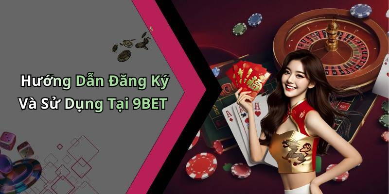 Hướng Dẫn Đăng Ký Và Sử Dụng Tại 9BET