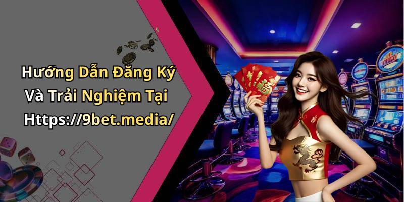 Hướng Dẫn Đăng Ký Và Trải Nghiệm Tại Https://9bet.media/