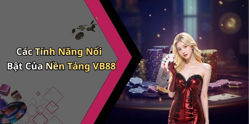 Các Tính Năng Nổi Bật Của Nền Tảng VB88