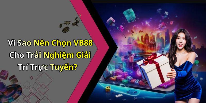 Vì Sao Nên Chọn VB88 Cho Trải Nghiệm Giải Trí Trực Tuyến?