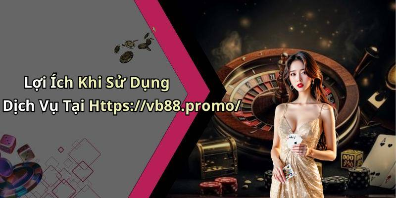 Lợi Ích Khi Sử Dụng Dịch Vụ Tại Https://vb88.promo/