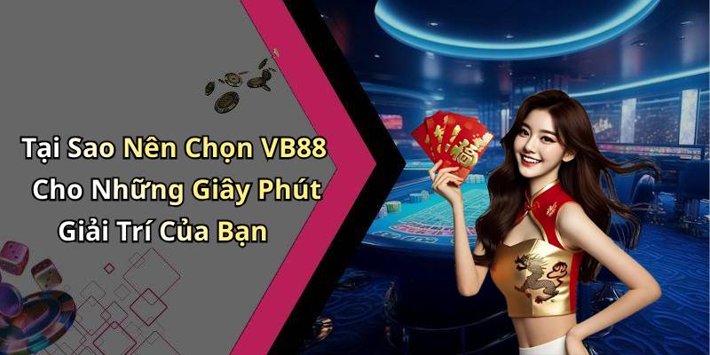 Tại Sao Nên Chọn VB88 Cho Những Giây Phút Giải Trí Của Bạn