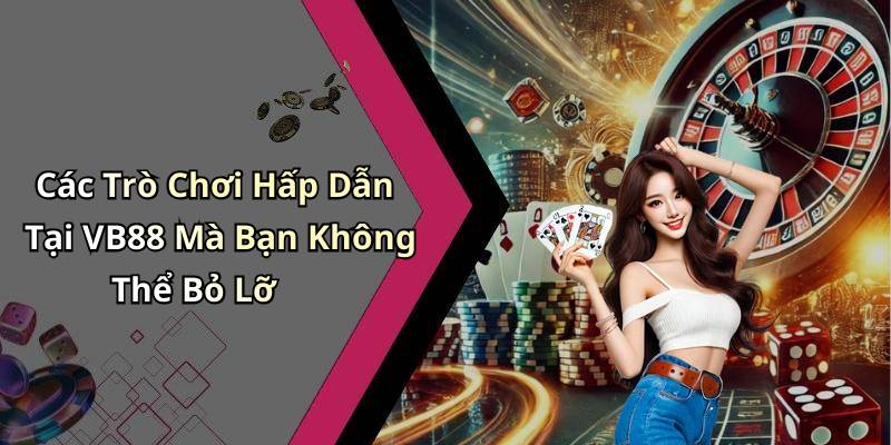 Các Trò Chơi Hấp Dẫn Tại VB88 Mà Bạn Không Thể Bỏ Lỡ