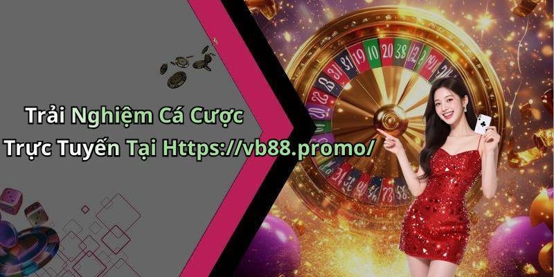 Trải Nghiệm Cá Cược Trực Tuyến Tại Https://vb88.promo/