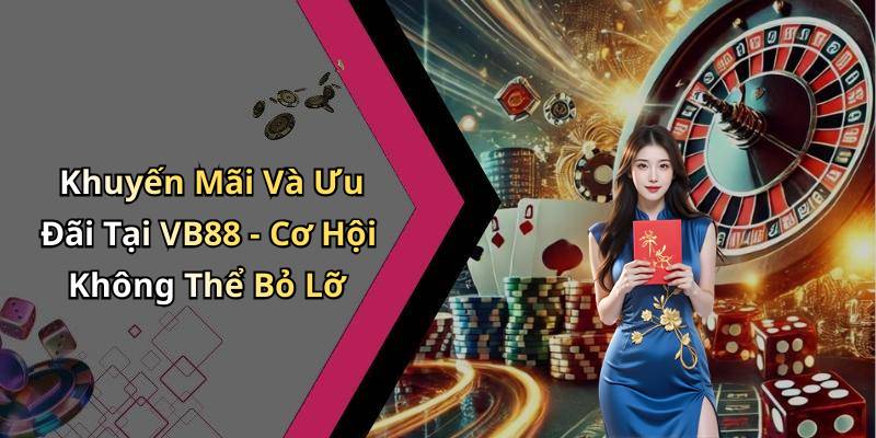 Khuyến Mãi Và Ưu Đãi Tại VB88 - Cơ Hội Không Thể Bỏ Lỡ