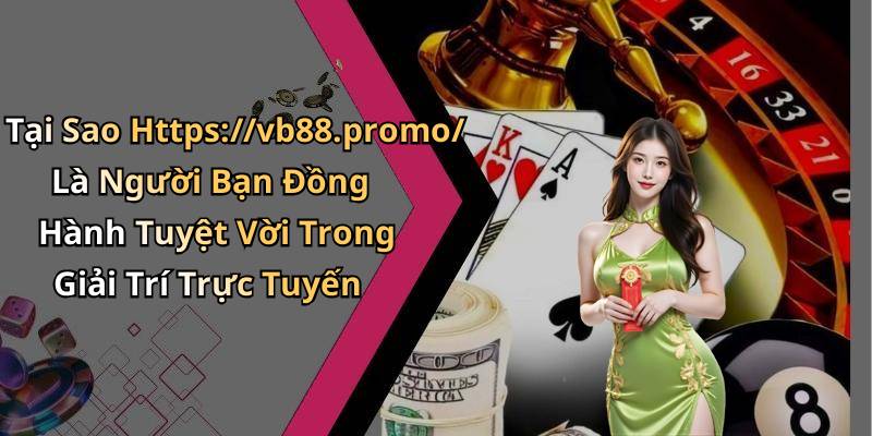 Tại Sao Https://vb88.promo/ Là Người Bạn Đồng Hành Tuyệt Vời Trong Giải Trí Trực Tuyến