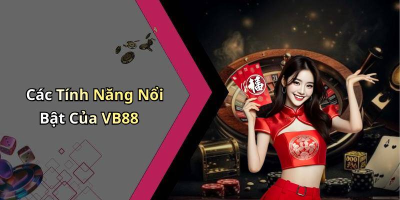Các Tính Năng Nổi Bật Của VB88