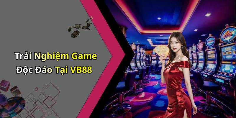 Trải Nghiệm Game Độc Đáo Tại VB88