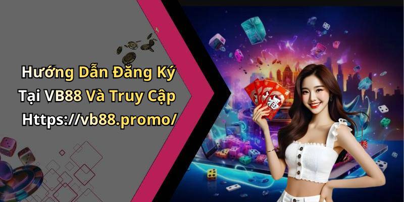 Hướng Dẫn Đăng Ký Tại VB88 Và Truy Cập Https://vb88.promo/