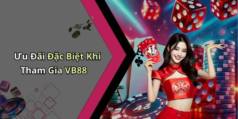 Ưu Đãi Đặc Biệt Khi Tham Gia VB88
