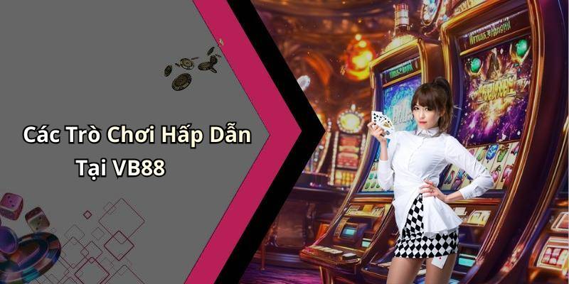 Các Trò Chơi Hấp Dẫn Tại VB88