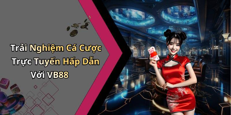 Trải Nghiệm Cá Cược Trực Tuyến Hấp Dẫn Với VB88