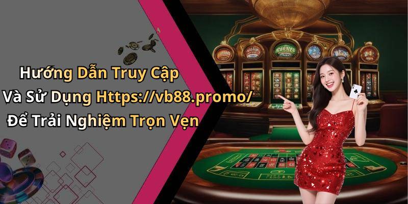 Hướng Dẫn Truy Cập Và Sử Dụng Https://vb88.promo/ Để Trải Nghiệm Trọn Vẹn