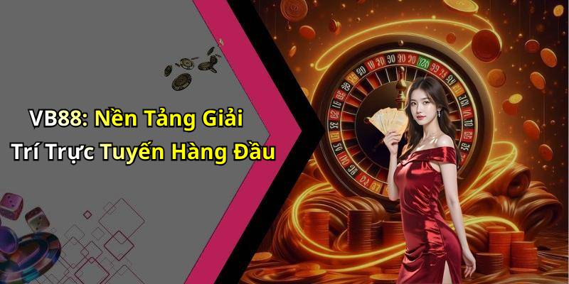 VB88: Nền Tảng Giải Trí Trực Tuyến Hàng Đầu