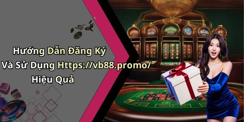 Hướng Dẫn Đăng Ký Và Sử Dụng Https://vb88.promo/ Hiệu Quả
