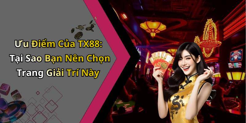 Ưu Điểm Của TX88: Tại Sao Bạn Nên Chọn Trang Giải Trí Này