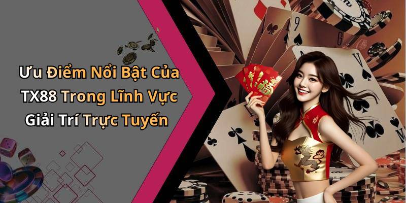 Ưu Điểm Nổi Bật Của TX88 Trong Lĩnh Vực Giải Trí Trực Tuyến