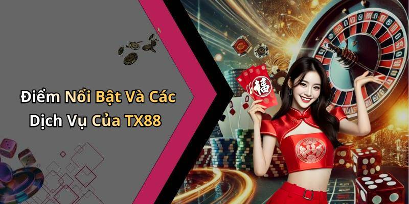 Điểm Nổi Bật Và Các Dịch Vụ Của TX88