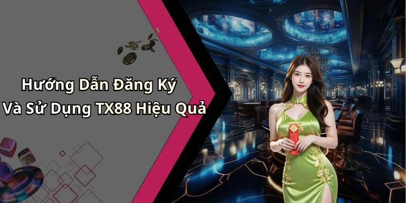 Hướng Dẫn Đăng Ký Và Sử Dụng TX88 Hiệu Quả