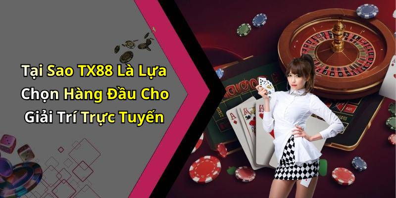 Tại Sao TX88 Là Lựa Chọn Hàng Đầu Cho Giải Trí Trực Tuyến