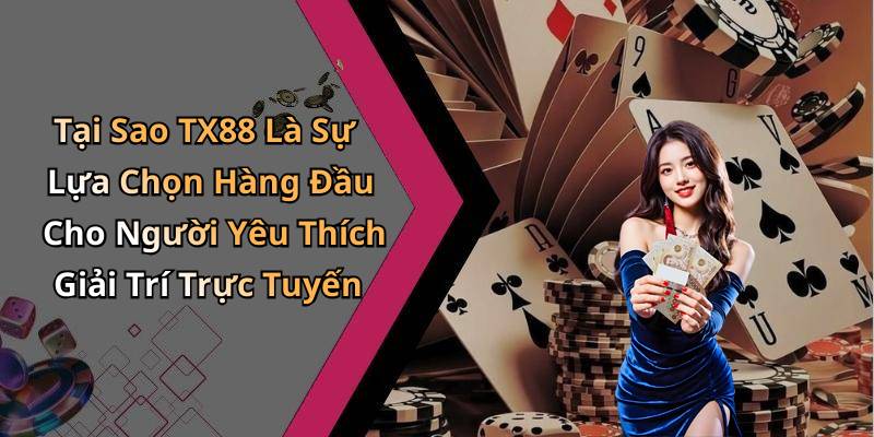 Tại Sao TX88 Là Sự Lựa Chọn Hàng Đầu Cho Người Yêu Thích Giải Trí Trực Tuyến
