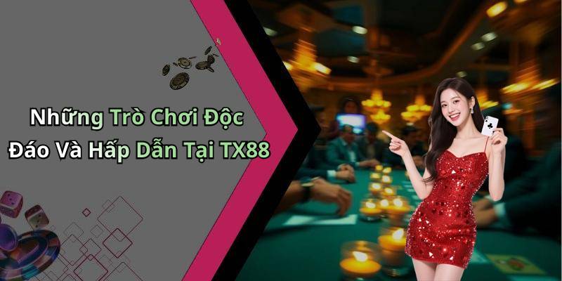 Những Trò Chơi Độc Đáo Và Hấp Dẫn Tại TX88