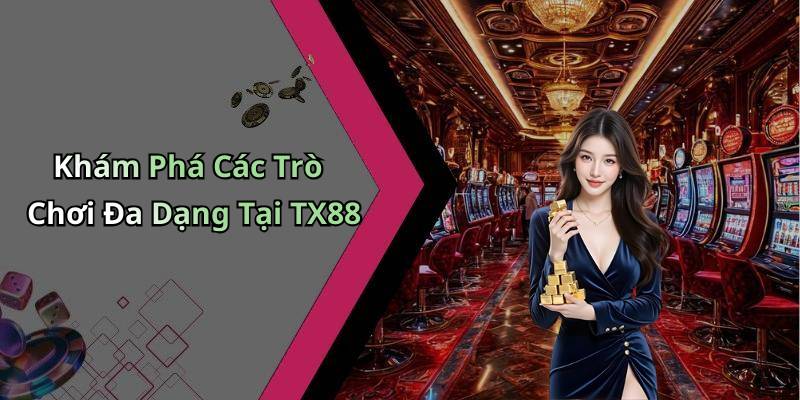 Khám Phá Các Trò Chơi Đa Dạng Tại TX88