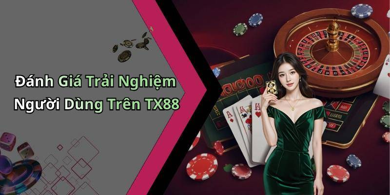 Đánh Giá Trải Nghiệm Người Dùng Trên TX88