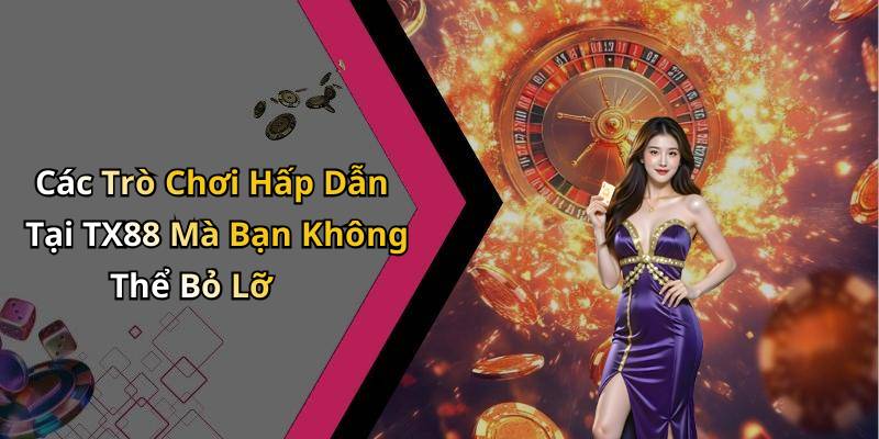 Các Trò Chơi Hấp Dẫn Tại TX88 Mà Bạn Không Thể Bỏ Lỡ