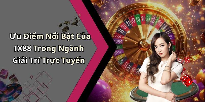 Ưu Điểm Nổi Bật Của TX88 Trong Ngành Giải Trí Trực Tuyến