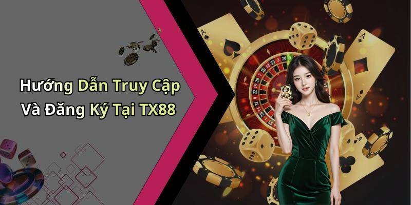 Hướng Dẫn Truy Cập Và Đăng Ký Tại TX88