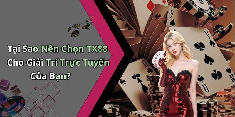 Tại Sao Nên Chọn TX88 Cho Giải Trí Trực Tuyến Của Bạn?