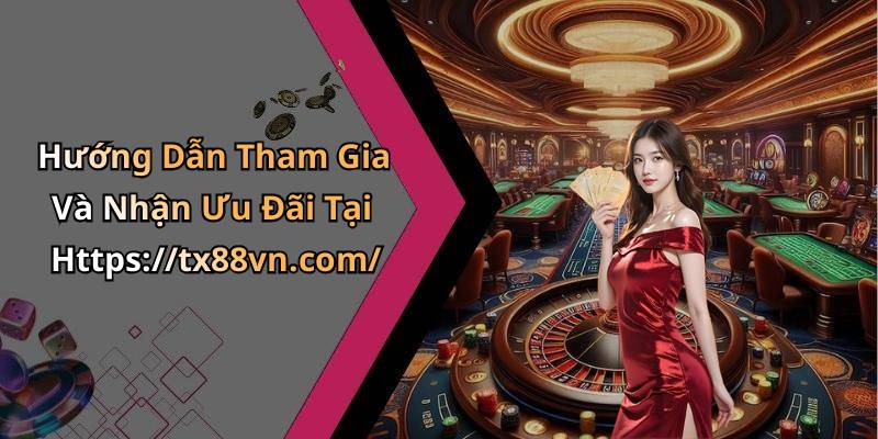 Hướng Dẫn Tham Gia Và Nhận Ưu Đãi Tại Https://tx88vn.com/