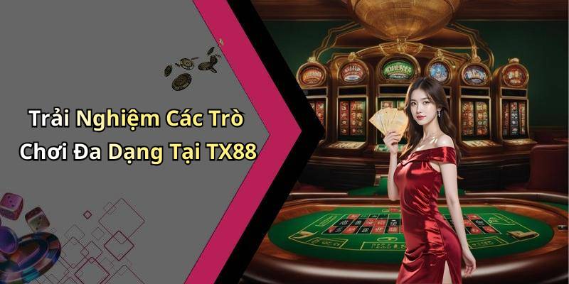 Trải Nghiệm Các Trò Chơi Đa Dạng Tại TX88