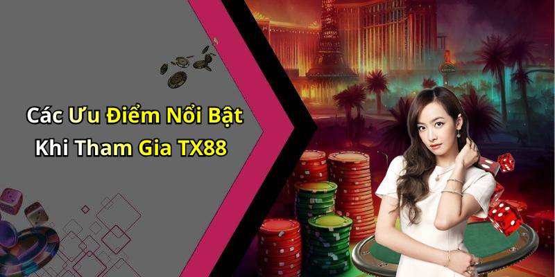 Các Ưu Điểm Nổi Bật Khi Tham Gia TX88
