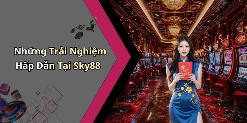 Những Trải Nghiệm Hấp Dẫn Tại Sky88