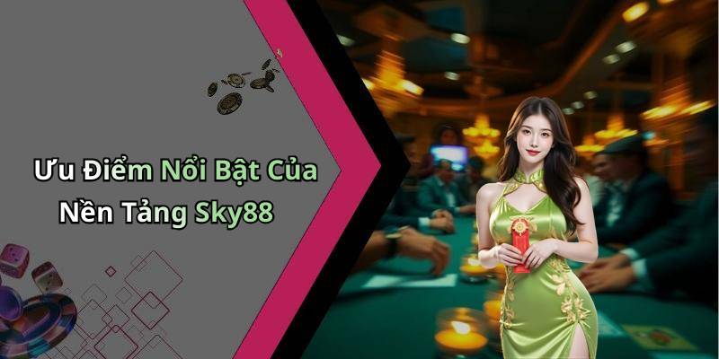 Ưu Điểm Nổi Bật Của Nền Tảng Sky88