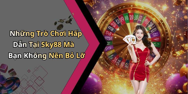 Những Trò Chơi Hấp Dẫn Tại Sky88 Mà Bạn Không Nên Bỏ Lỡ