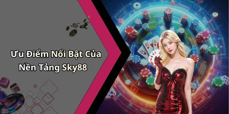 Ưu Điểm Nổi Bật Của Nền Tảng Sky88