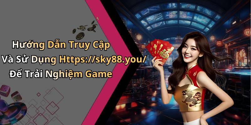 Hướng Dẫn Truy Cập Và Sử Dụng Https://sky88.you/ Để Trải Nghiệm Game